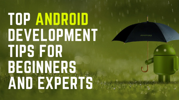 Top Android Development Tips For Beginners and Experts