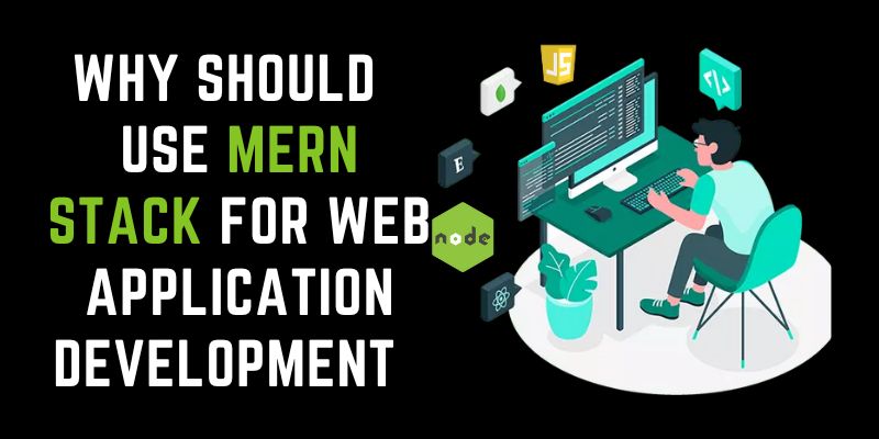 Why is MERN Stack the Most Popular for Web App Development