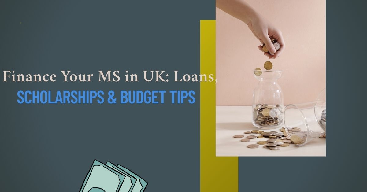 Finance Your MS in UK: Loans, Scholarships & Budget Tips